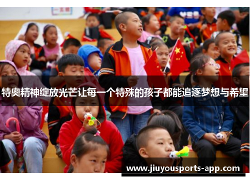 特奥精神绽放光芒让每一个特殊的孩子都能追逐梦想与希望
